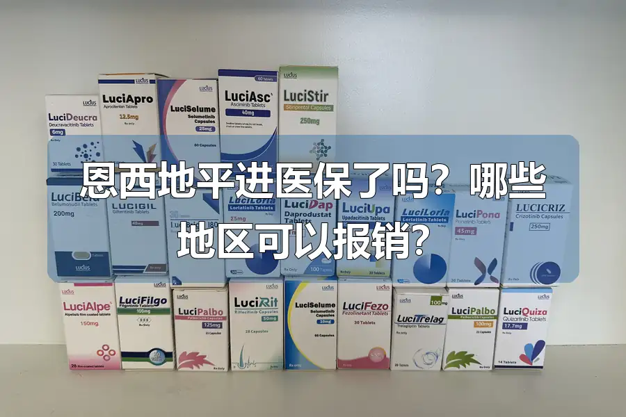 恩西地平进医保了吗?哪些地区可以报销?